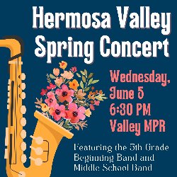 Hermosa Valley Spring Band Concert is on Wednesday, June 5, at 6:30 PM, in the Valley MPR featuring the 5th Grade Beginning Band and Middle School Band